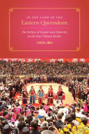 In the land of the eastern queendom : the politics of gender and ethnicity on the Sino-Tibetan border / Tenzin Jinba.