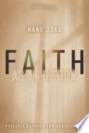 Faith as an option : possible futures for Christianity / Hans Joas ; translated by Alex Skinner.