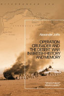 Operation Crusader and the desert war in British history and memory : "What is failure? What is loyalty?" / Alexander H. Joffe.