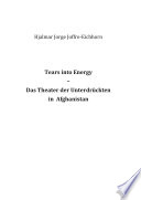 Tears into energy : Das Theater der Unterdruckten in Afghanistan / Hjalmar Jorge Joffre-Eichhorn.