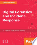 Digital forensics and incident response : an intelligent way to respond to attacks / Gerard Johansen.