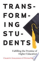Transforming students : fulfilling the promise of higher education / Charity Johansson and Peter Felten.