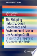 The shipping industry, ocean governance and environmental law in the paradigm shift : in search of a pragmatic balance for the Arctic / Tafsir Johansson, Patrick Donner.