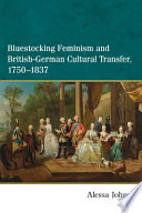 Bluestocking feminism and British-German cultural transfer, 1750-1837 / Alessa Johns.