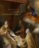 The visual culture of Catholic Enlightenment / Christopher M. S. Johns.
