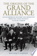 The origins of the grand alliance : Anglo-American military collaboration from the Panay incident to Pearl Harbor /