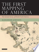 The first mapping of America : the general survey of British North America /