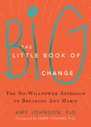 The little book of big change : the no-willpower approach to breaking any habit /