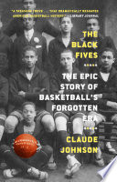 The Black fives : the epic story of basketball's forgotten era / Claude Johnson.