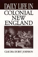 Daily life in colonial New England / Claudia Durst Johnson.