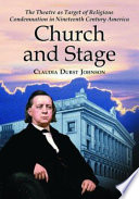 Church and stage : the theatre as target of religious condemnation in nineteenth century America / Claudia Durst Johnson.