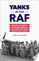 Yanks in the RAF : the story of maverick pilots and American volunteers who joined Britain's fight in WWII /