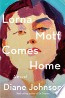 Lorna Mott comes home : a novel / Diane Johnson.