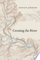 Crossing the river : a novel / Fenton Johnson.