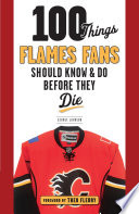 100 things Flames fans should know & do before they die / George Johnson.