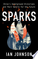 Sparks : China's underground historians and their battle for the future / Ian Johnson.