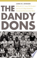 The Dandy Dons : Bill Russell, K.C. Jones, Phil Woolpert, and one of college basketball's greatest and most innovative teams /