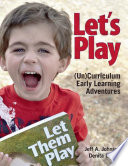Let's Play : (Un)Curriculum Early Learning Adventures.