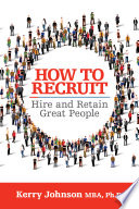 How to recruit, hire and retain great people /