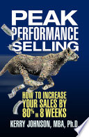 Peak Performance Selling : How to Increase Your Sales by 80% in 8 Weeks.