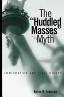 The "huddled masses" myth : immigration and civil rights /