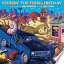 Cruisin' the fossil freeway : an epoch tale of a scientist and an artist on the ultimate 5,000-mile paleo road trip /