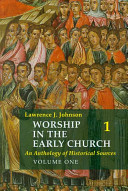 Worship in the early church : an anthology of historical sources / Lawrence J. Johnson.
