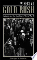 The second gold rush : Oakland and the East Bay in World War II / Marilynn S. Johnson.