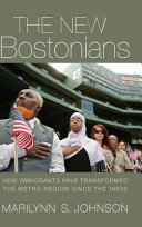 The new Bostonians : how immigrants have transformed the metro area since the 1960s / Marilynn S. Johnson.