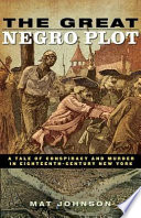 The Great Negro Plot : a tale of conspiracy and murder in eighteenth-century New York /