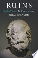 Ruins : classical theater and broken memory / Odai Johnson.