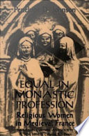 Equal in monastic profession : religious women in Medieval France /