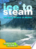 Ice to steam : changing states of matter /