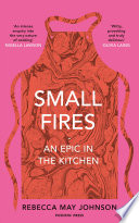 Small fires : an epic in the kitchen / Rebecca May Johnson.