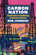 Carbon nation : fossil fuels in the making of American culture /