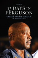 13 days in Ferguson / Captain Ronald Johnson with Alan Eisenstock.