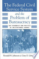 The Federal civil service system and the problem of bureaucracy : the economics and politics of institutional change /