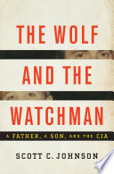 The wolf and the watchman : a father, a son, and the CIA /