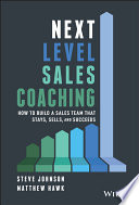 Next level sales coaching : how to build a sales team that stays, sells, and succeeds / Steve Johnson, Matthew Hawk.