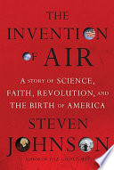 The invention of air : a story of science, faith, revolution, and the birth of America / Steven Johnson.