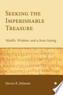 Seeking the imperishable treasure : wealth, wisdom, and a Jesus saying /