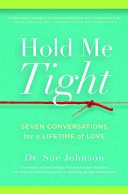 Hold me tight : seven conversations for a lifetime of love / Sue Johnson.