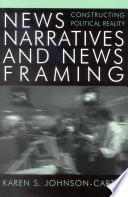 News narratives and news framing : constructing political reality /