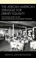 The African American struggle for library equality : the untold story of the Julius Rosenwald Fund Library Program /