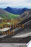 Our perfect wild : Ray and Barbara Bane's journeys and the fate of the Far North /