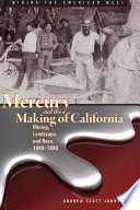 Mercury and the making of California mining, landscape, and race, 1840-1890 /
