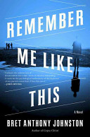 Remember me like this : a novel / Bret Anthony Johnston.