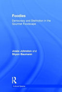 Foodies : democracy and distinction in the gourmet foodscape / Josee Johnston and Shyon Baumann.