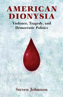 American dionysia : violence, tragedy, and democratic politics / Steven Johnston.
