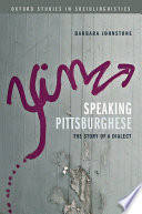 Speaking Pittsburghese : the story of a dialect / Barbara Johnstone.
